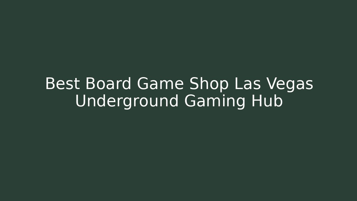 Best Board Game Shop Las Vegas Underground Gaming Hub