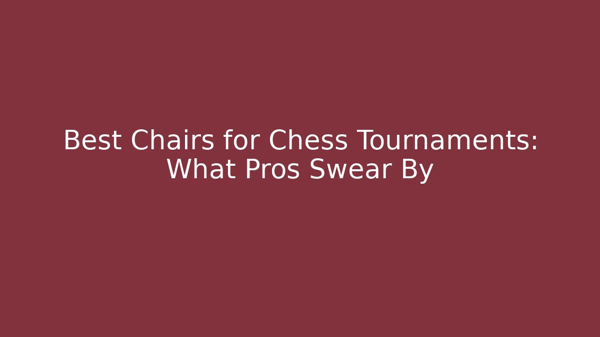 Best Chairs for Chess Tournaments: What Pros Swear By