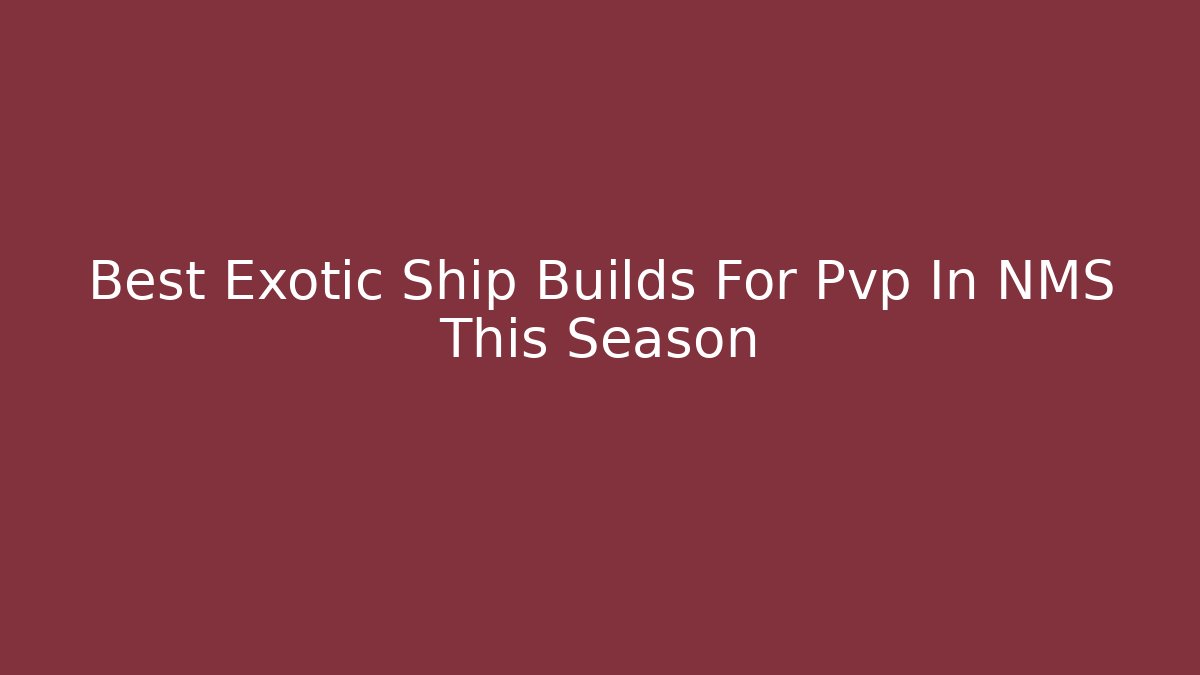 Best Exotic Ship Builds For Pvp In NMS This Season