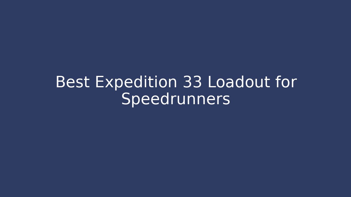 Best Expedition 33 Loadout for Speedrunners - Celivion