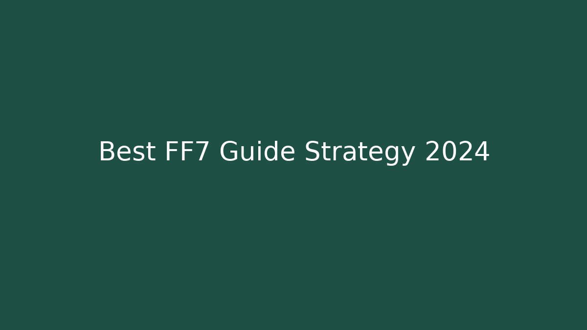 Best FF7 Guide Strategy 2024