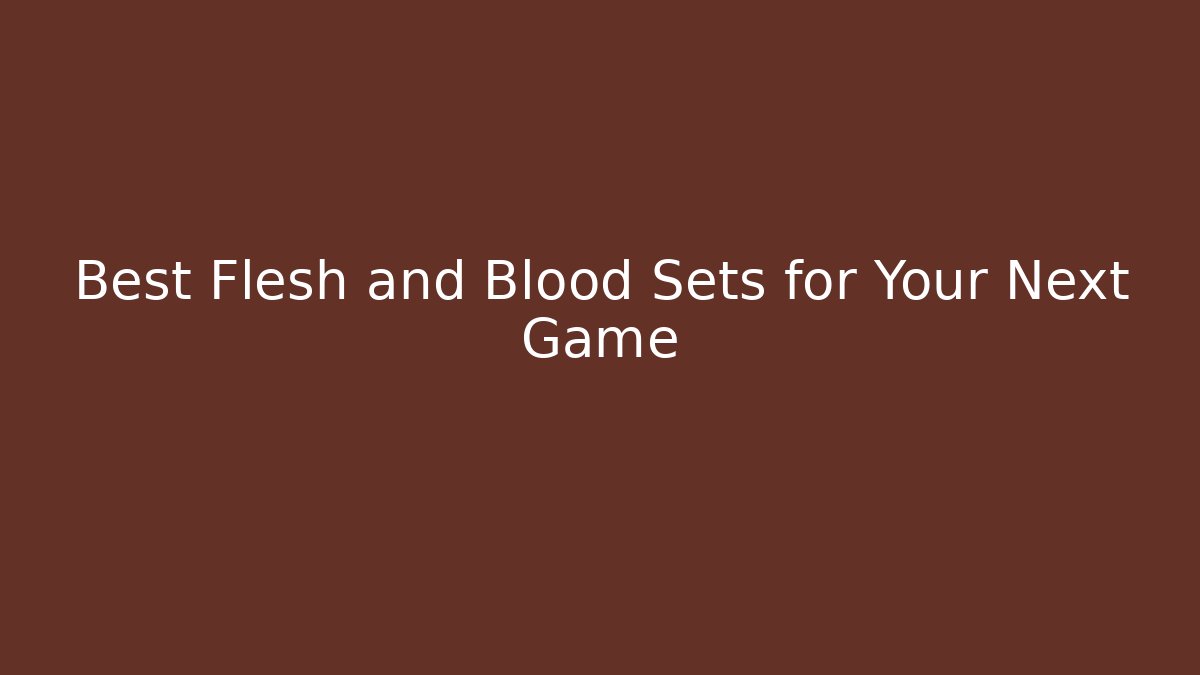 Best Flesh and Blood Sets for Your Next Game