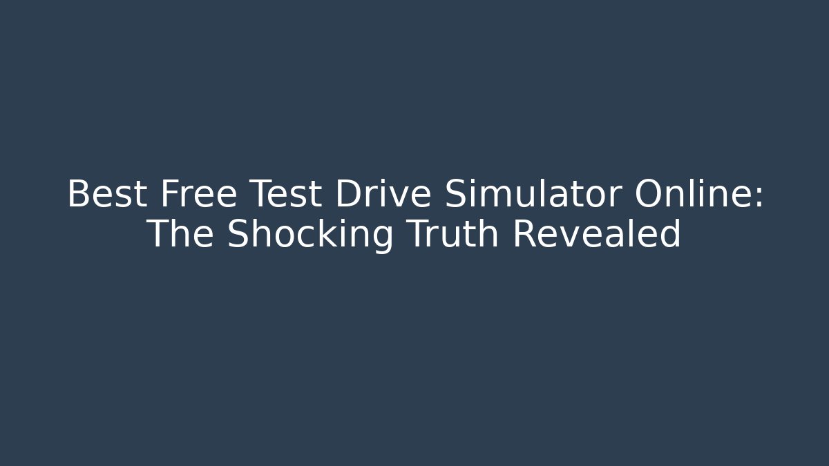 Best Free Test Drive Simulator Online: The Shocking Truth Revealed
