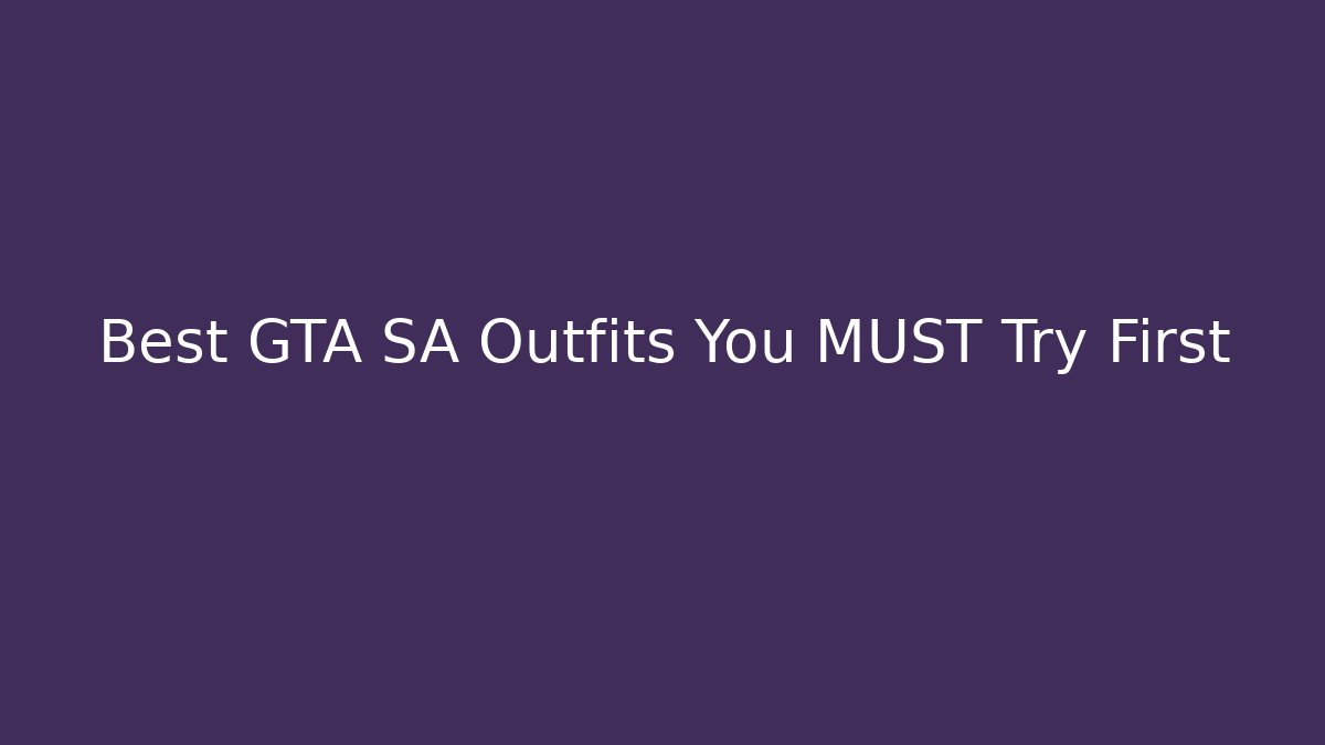 Best GTA SA Outfits You MUST Try First