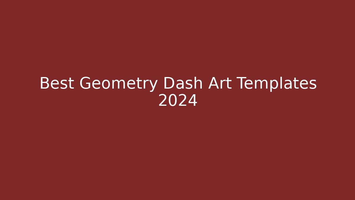 Best Geometry Dash Art Templates 2024