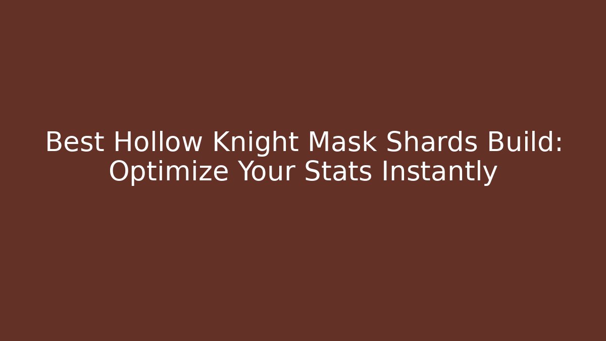 Best Hollow Knight Mask Shards Build: Optimize Your Stats Instantly