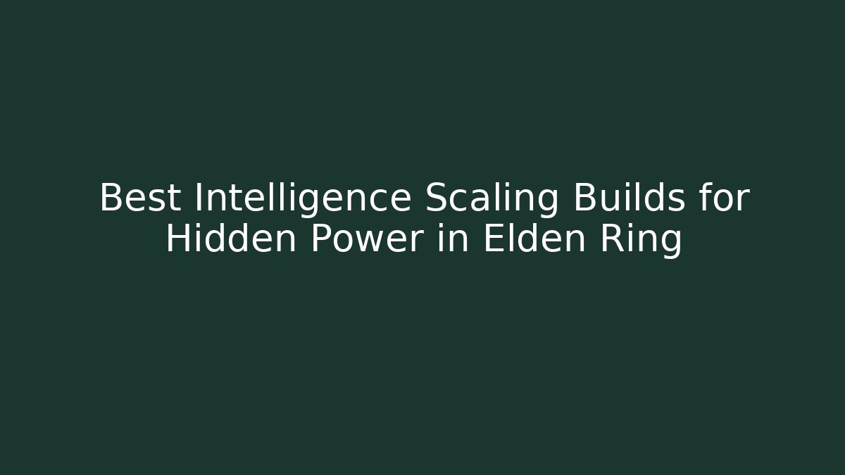 Best Intelligence Scaling Builds for Hidden Power in Elden Ring