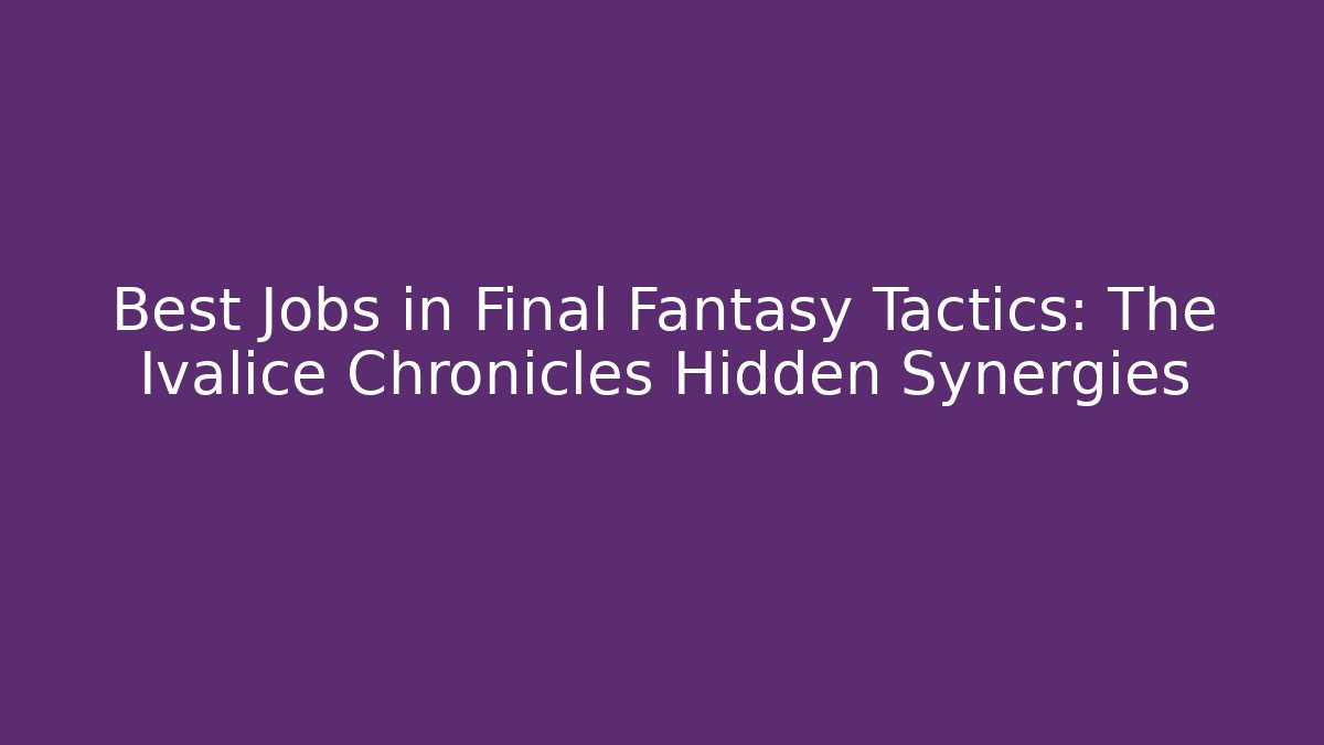 Best Jobs in Final Fantasy Tactics: The Ivalice Chronicles Hidden Synergies