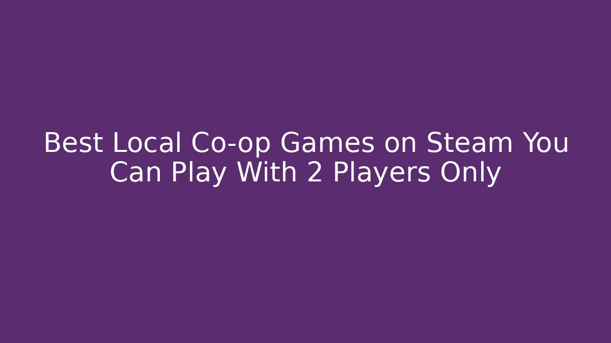 Best Local Co-op Games on Steam You Can Play With 2 Players Only