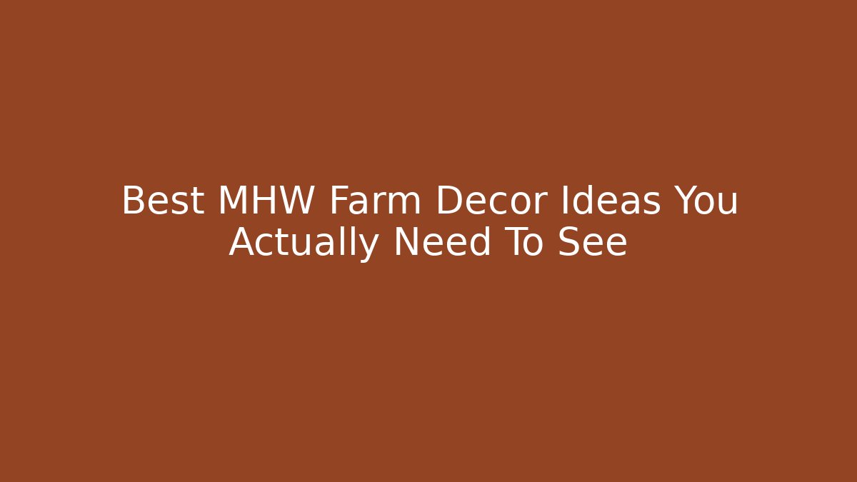 Best MHW Farm Decor Ideas You Actually Need To See