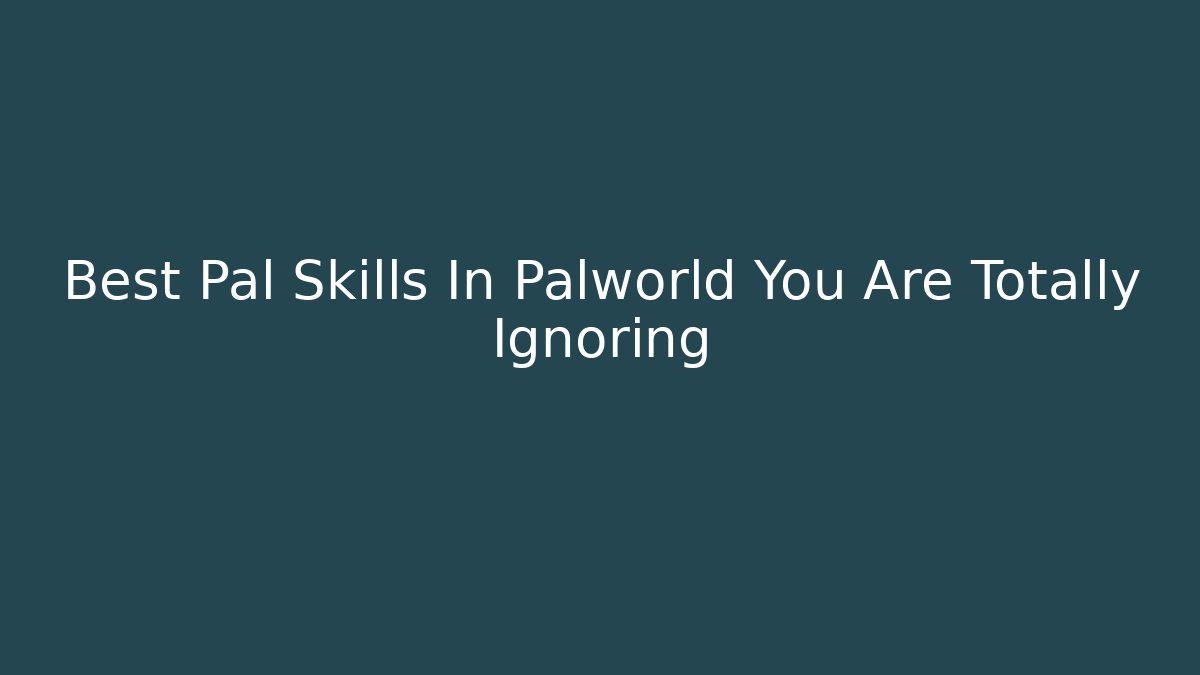 Best Pal Skills In Palworld You Are Totally Ignoring