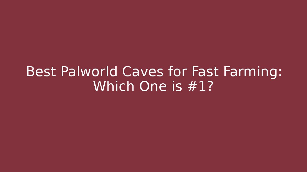 Best Palworld Caves for Fast Farming: Which One is #1?