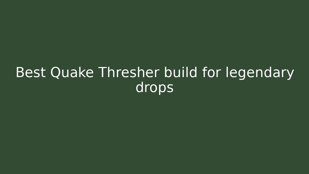 Best Quake Thresher build for legendary drops - Celivion