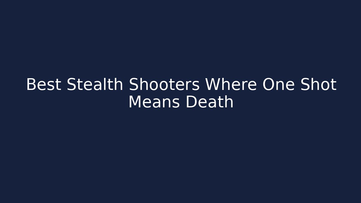 Best Stealth Shooters Where One Shot Means Death