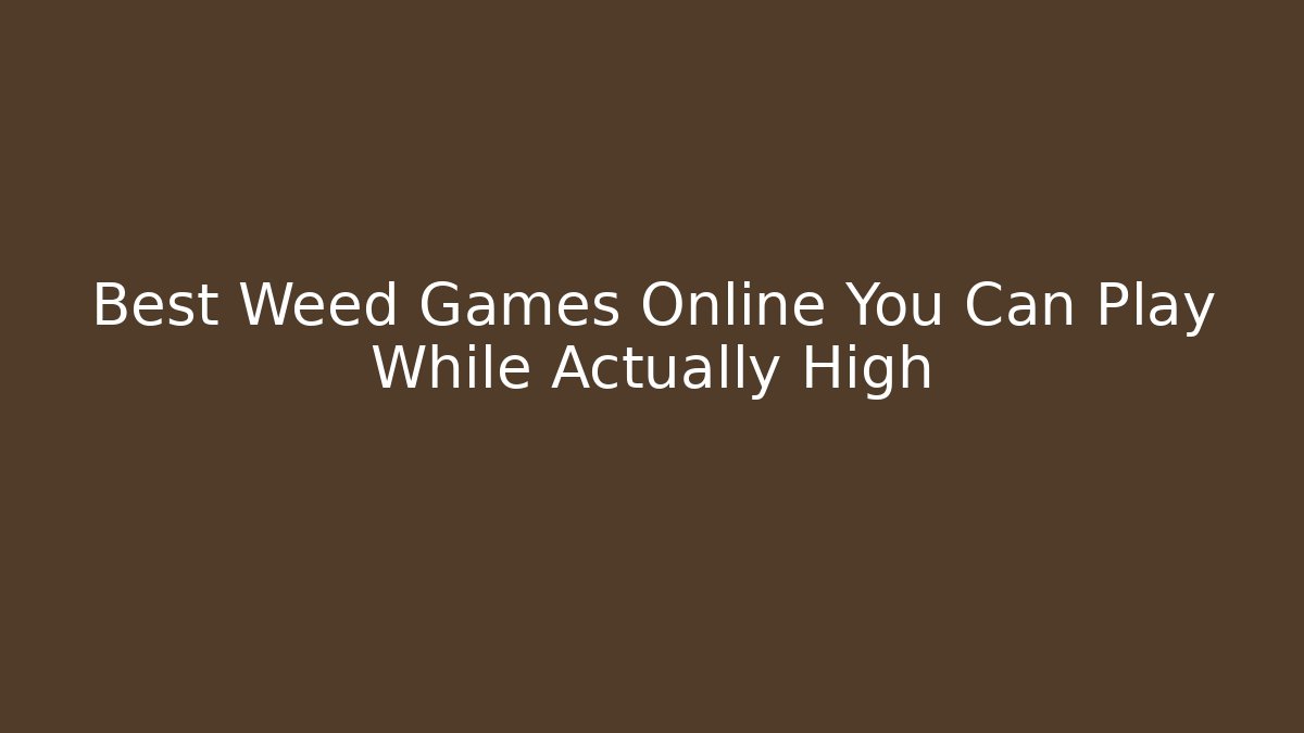 Best Weed Games Online You Can Play While Actually High