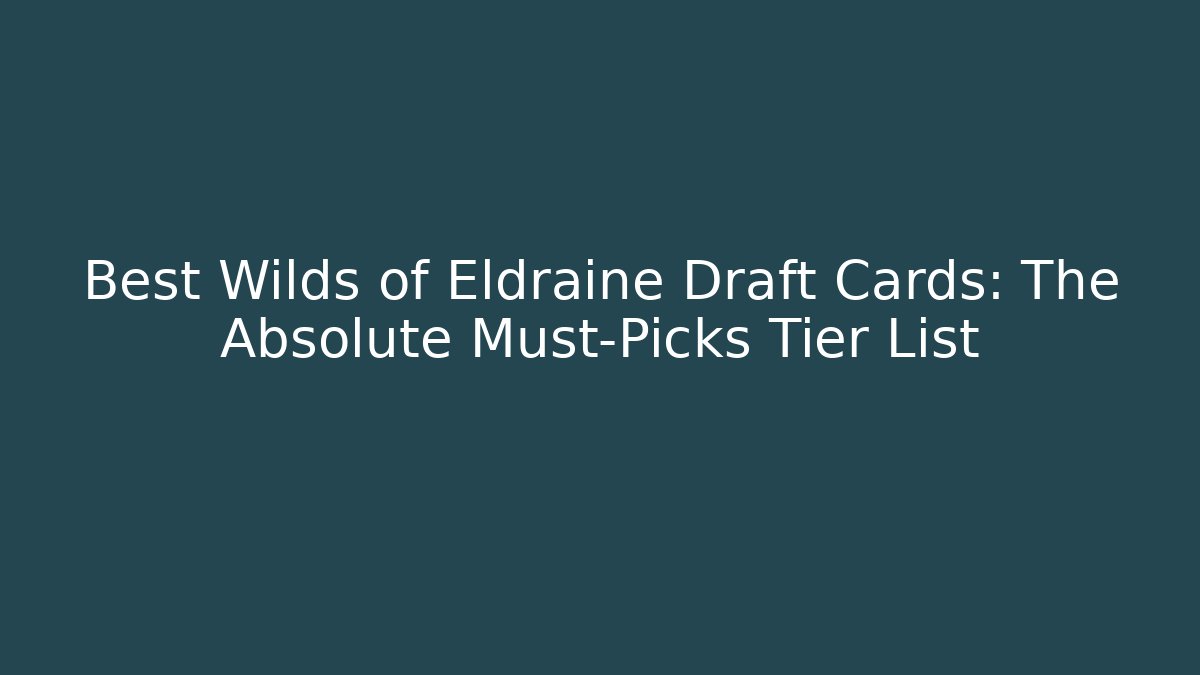 Best Wilds of Eldraine Draft Cards: The Absolute Must-Picks Tier List