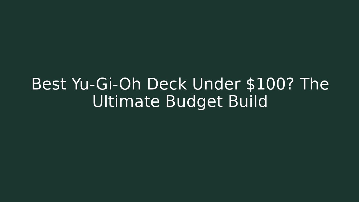Best Yu-Gi-Oh Deck Under $100? The Ultimate Budget Build