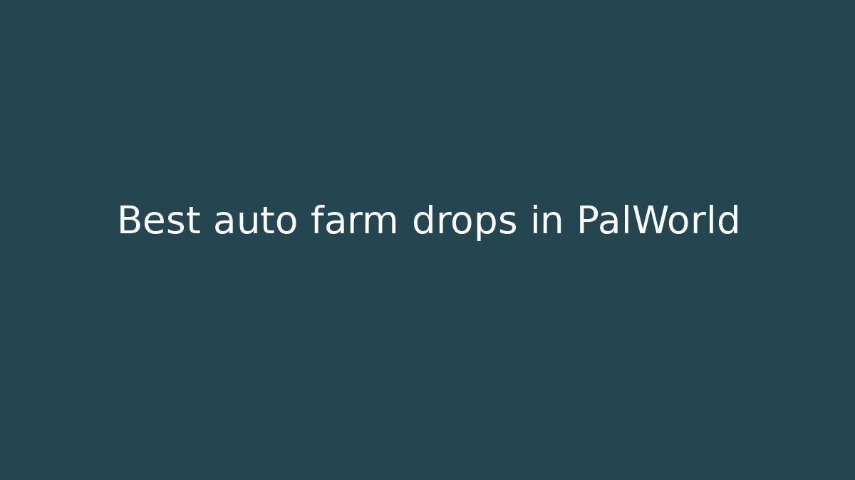 Best auto farm drops in PalWorld