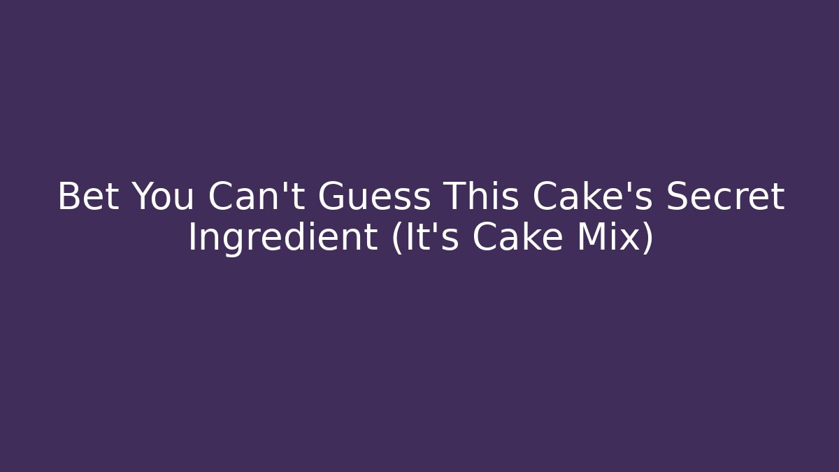 Bet You Can't Guess This Cake's Secret Ingredient (It's Cake Mix)