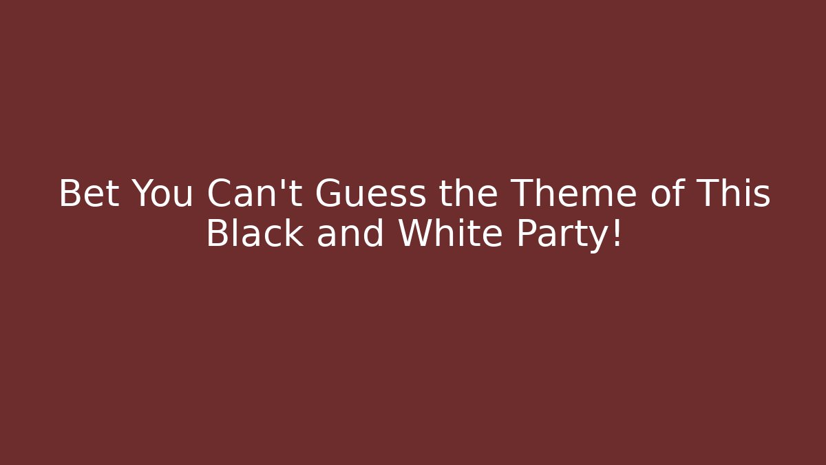 Bet You Can't Guess the Theme of This Black and White Party!