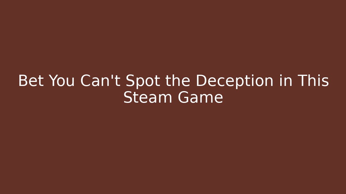 Bet You Can't Spot the Deception in This Steam Game