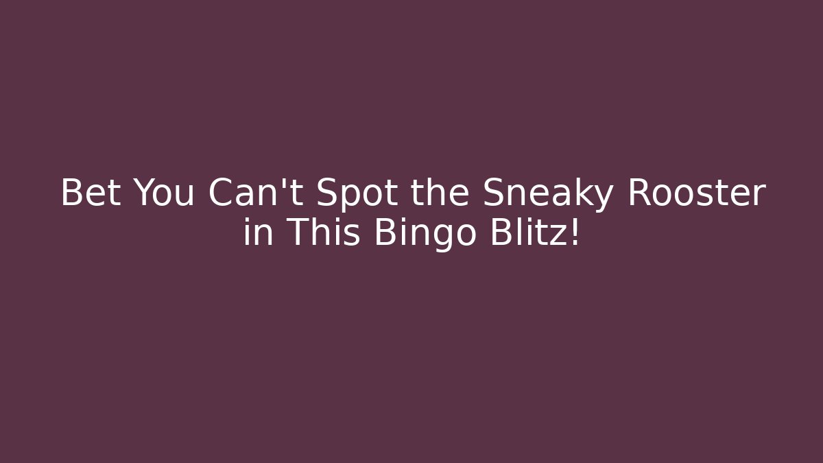 Bet You Can't Spot the Sneaky Rooster in This Bingo Blitz!