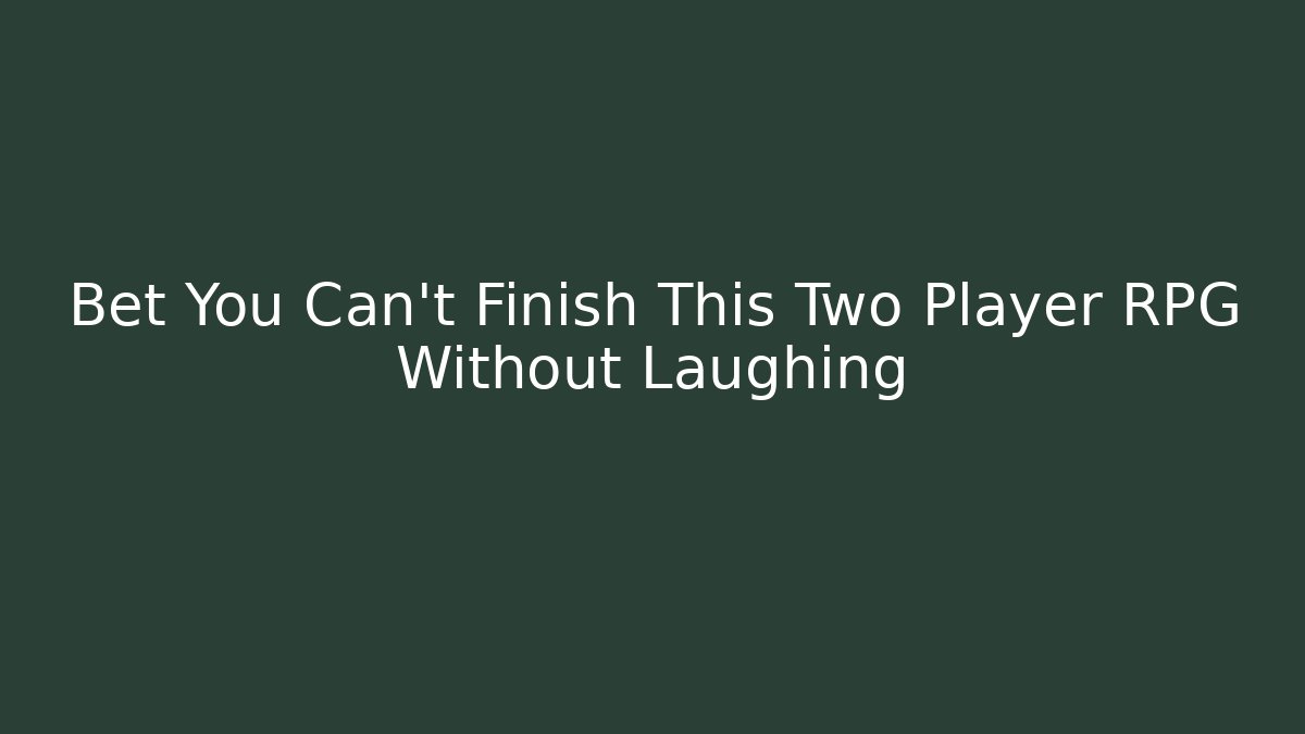 Bet You Can’t Finish This Two Player RPG Without Laughing