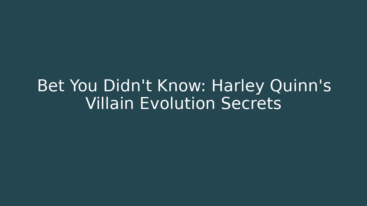 Bet You Didn't Know: Harley Quinn's Villain Evolution Secrets