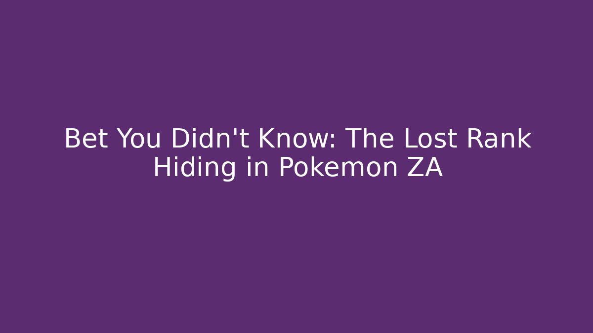 Bet You Didn't Know: The Lost Rank Hiding in Pokemon ZA