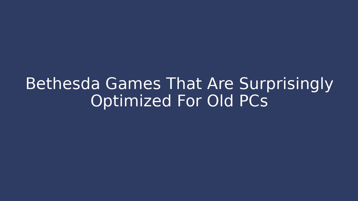 Bethesda Games That Are Surprisingly Optimized For Old PCs
