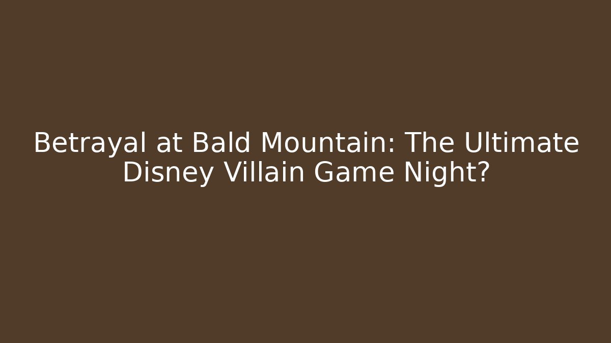 Betrayal at Bald Mountain: The Ultimate Disney Villain Game Night?