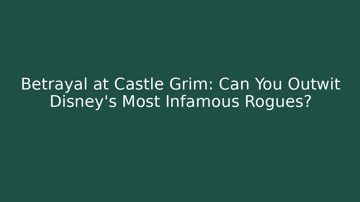 Betrayal at Castle Grim: Can You Outwit Disney's Most Infamous Rogues?
