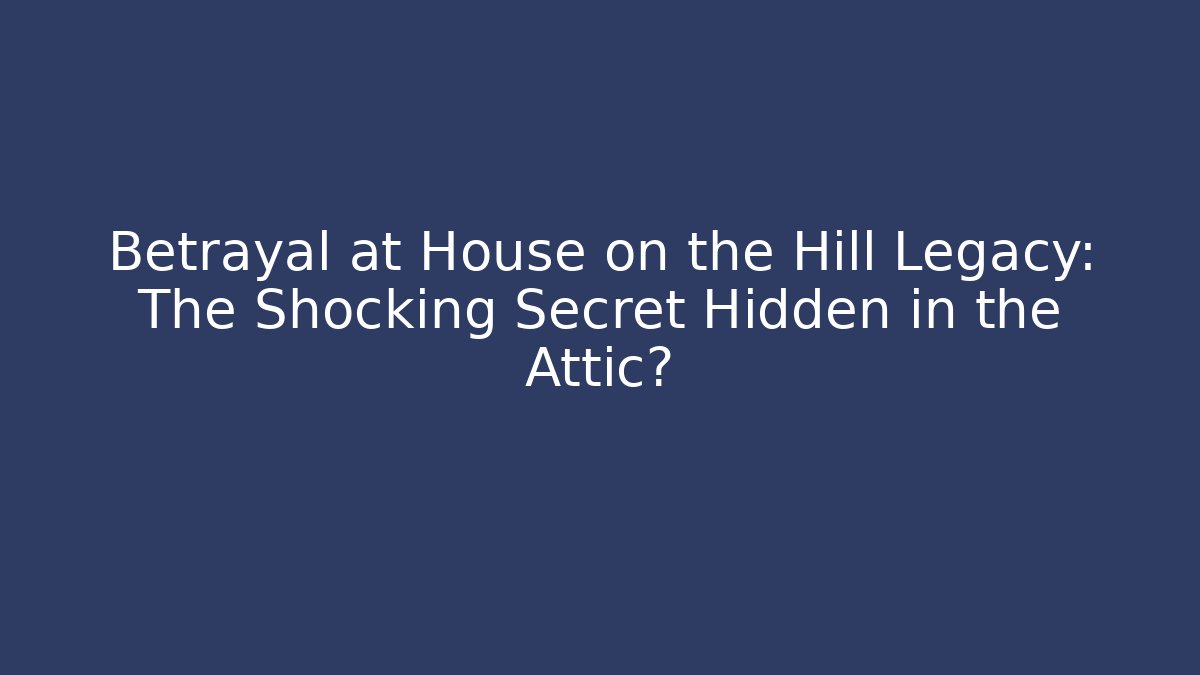 Betrayal at House on the Hill Legacy: The Shocking Secret Hidden in the Attic?