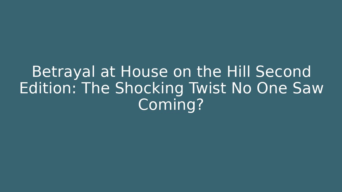 Betrayal at House on the Hill Second Edition: The Shocking Twist No One Saw Coming?