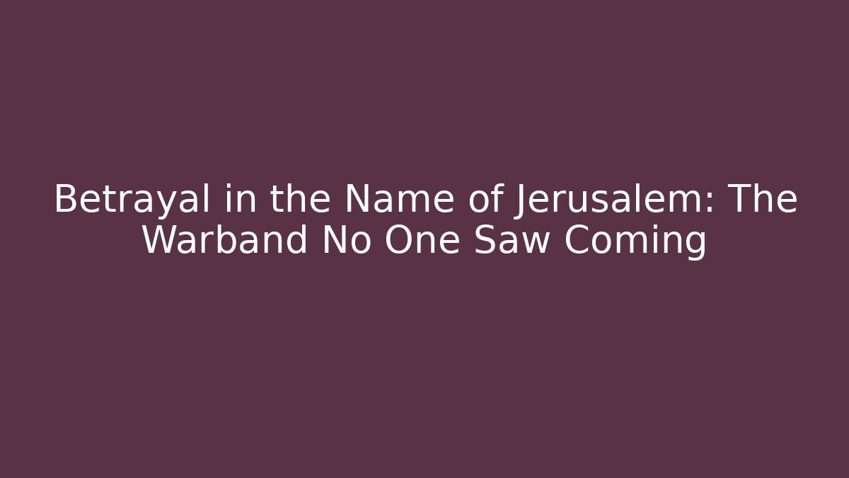 Betrayal in the Name of Jerusalem: The Warband No One Saw Coming - Celivion