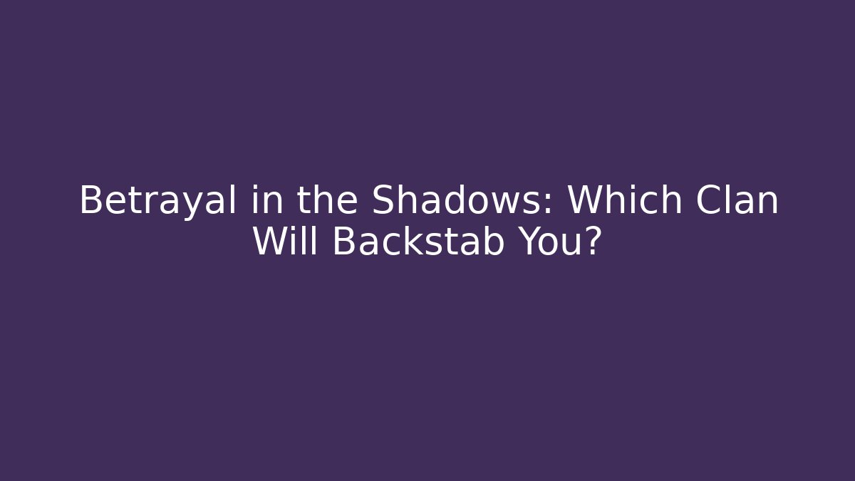 Betrayal in the Shadows: Which Clan Will Backstab You?