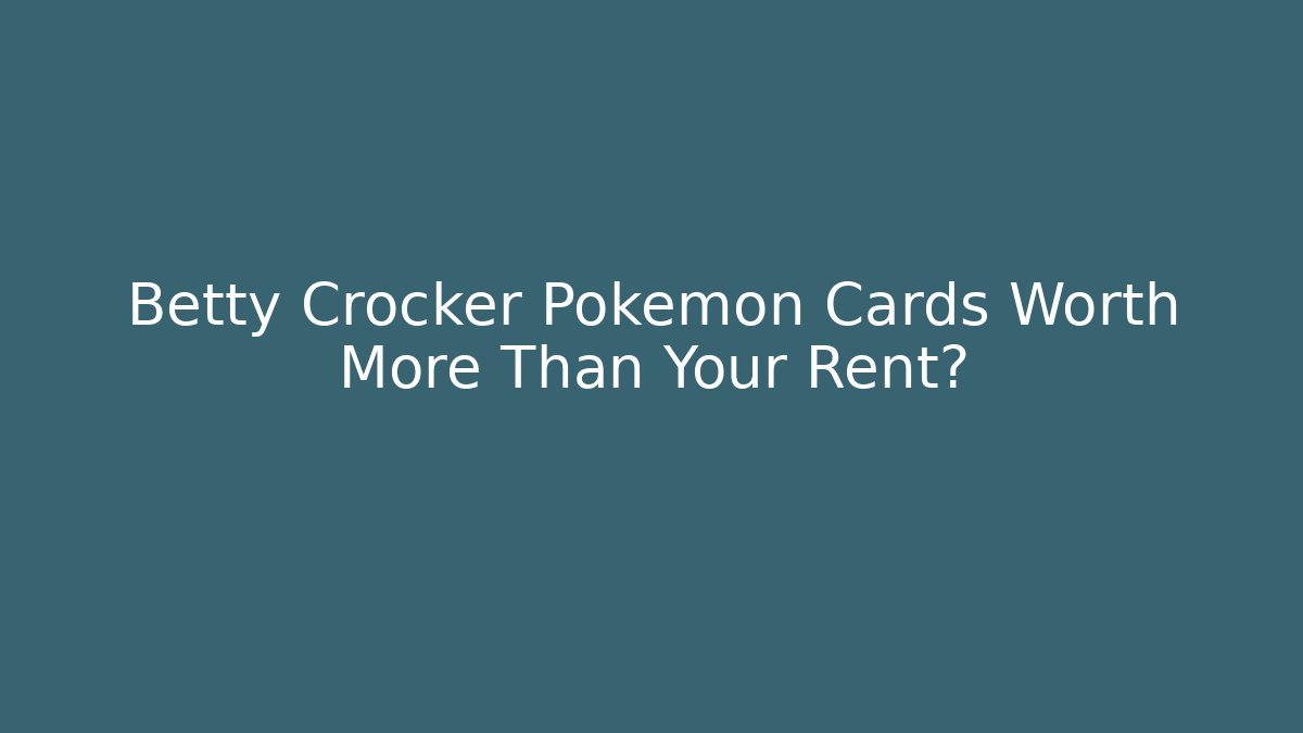 Betty Crocker Pokémon Cards Worth More Than Your Rent?