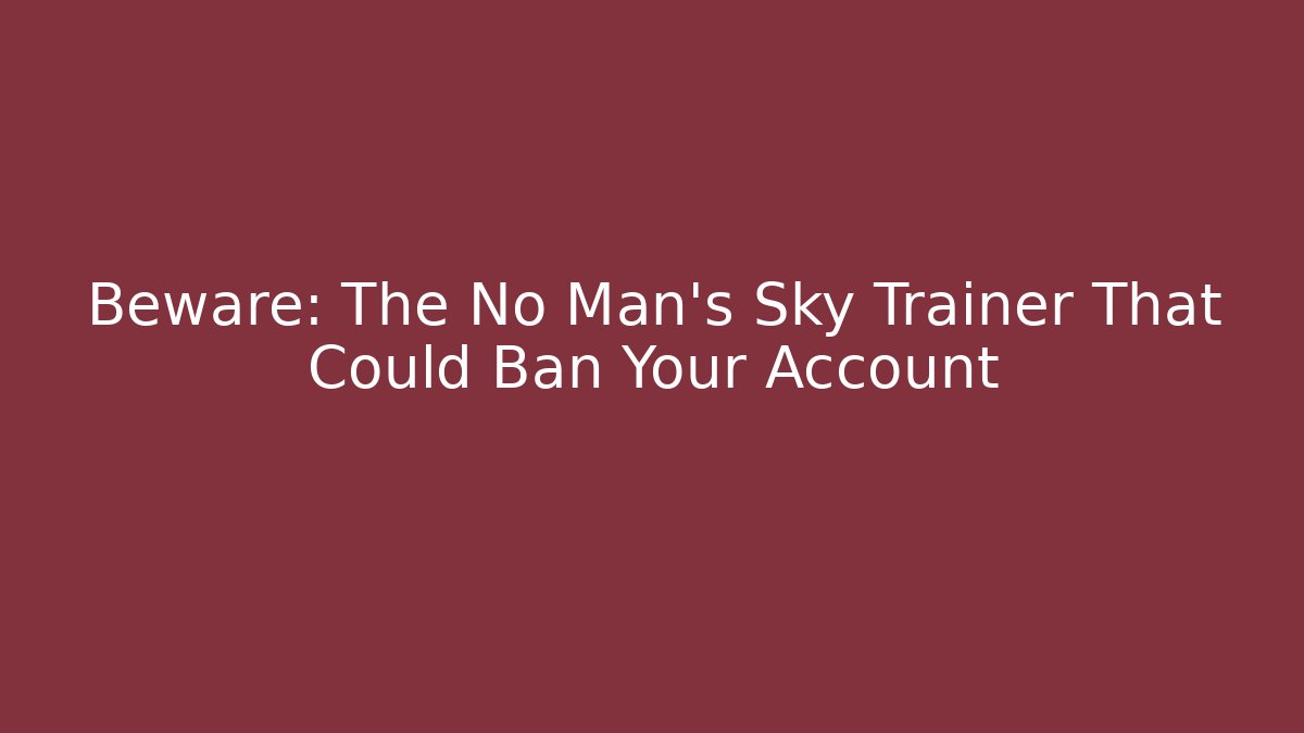 Beware: The No Man's Sky Trainer That Could Ban Your Account
