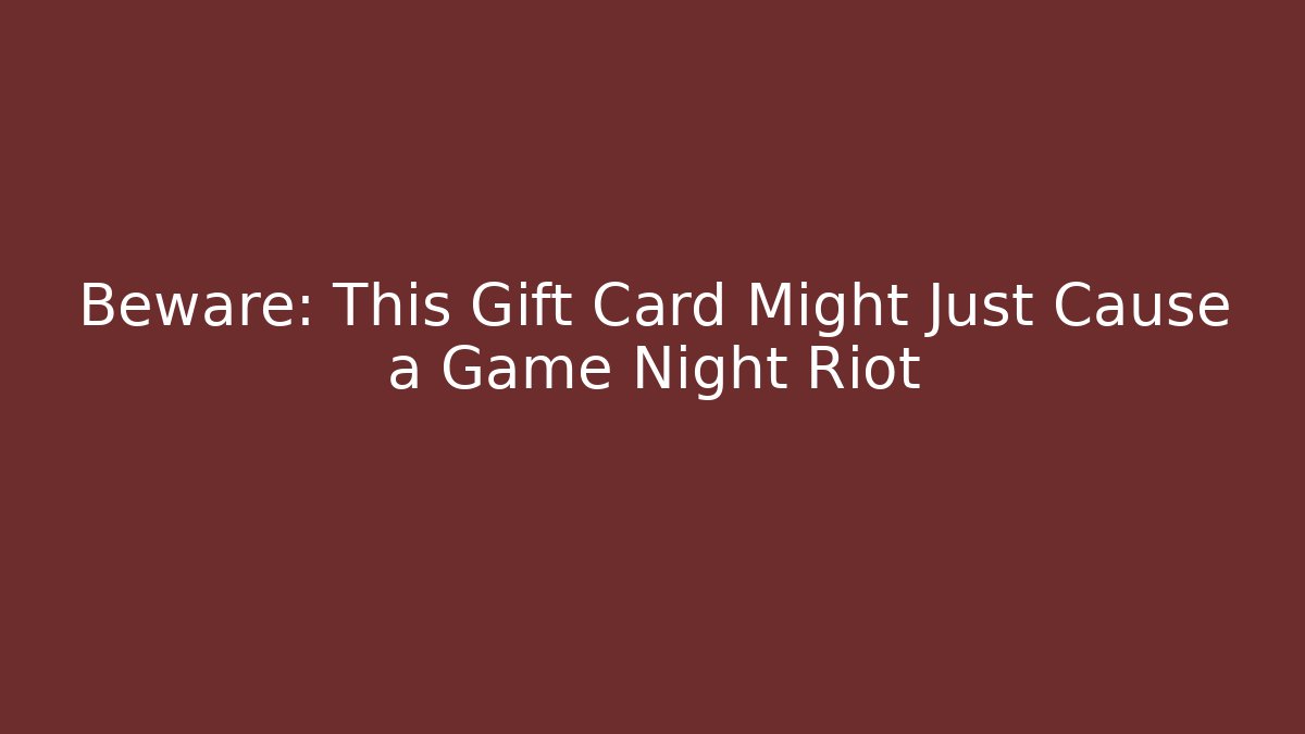 Beware: This Gift Card Might Just Cause a Game Night Riot