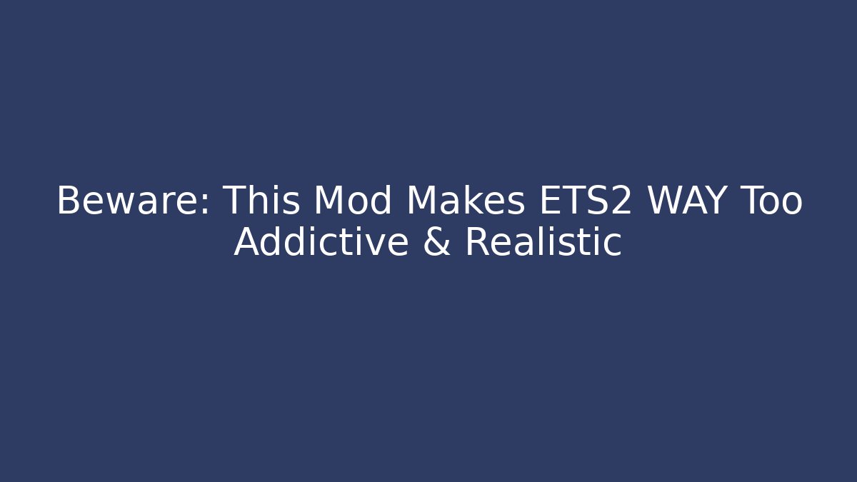 Beware: This Mod Makes ETS2 WAY Too Addictive & Realistic