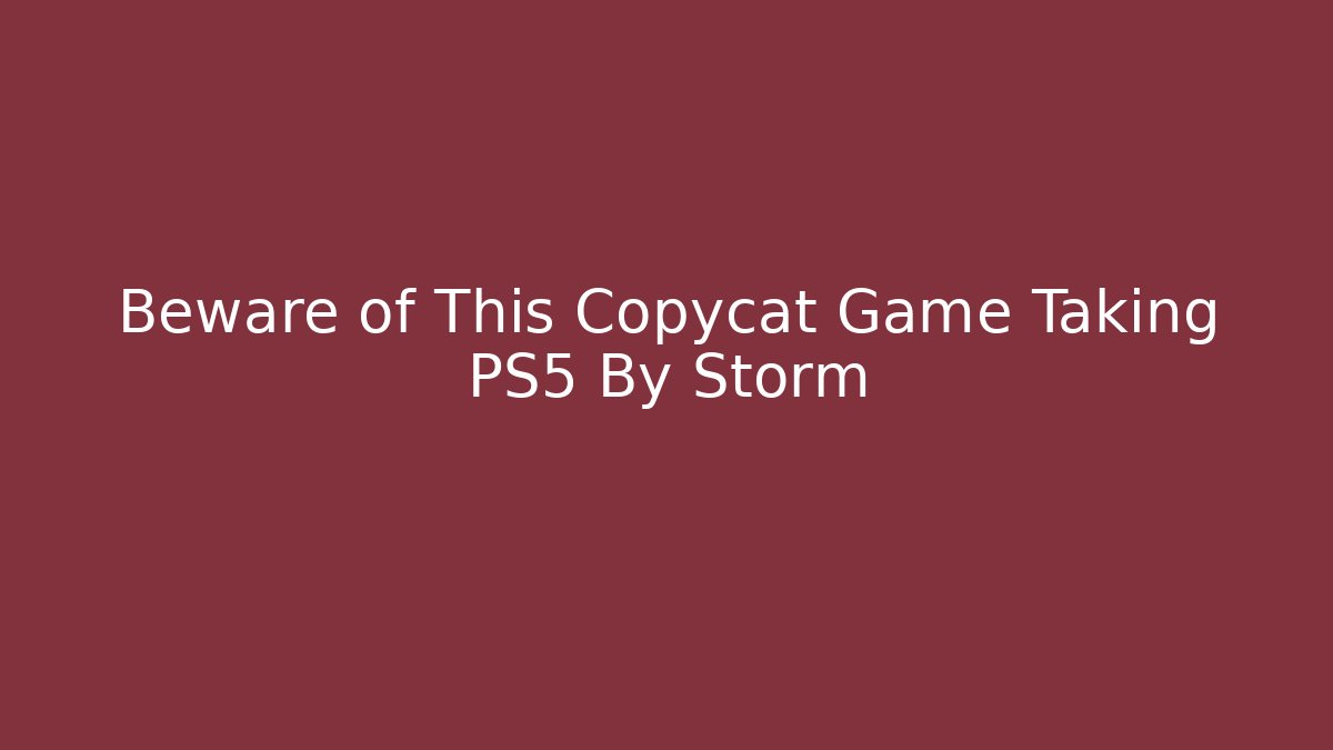 Beware of This Copycat Game Taking PS5 By Storm