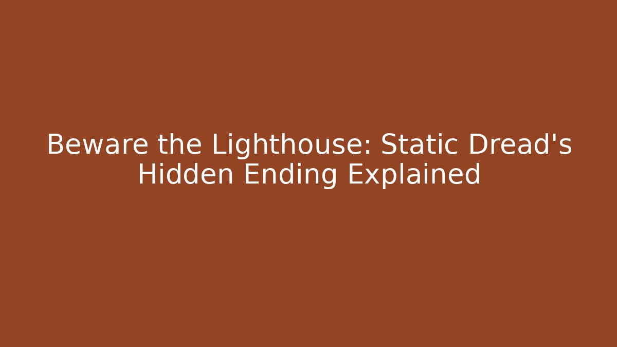 Beware the Lighthouse: Static Dread's Hidden Ending Explained
