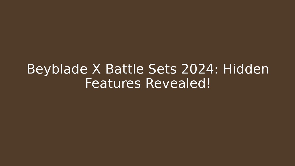 Beyblade X Battle Sets 2024: Hidden Features Revealed!