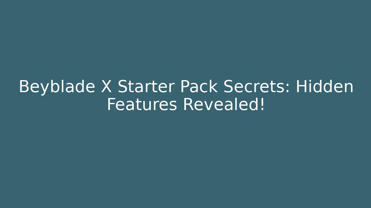Beyblade X Starter Pack Secrets: Hidden Features Revealed!