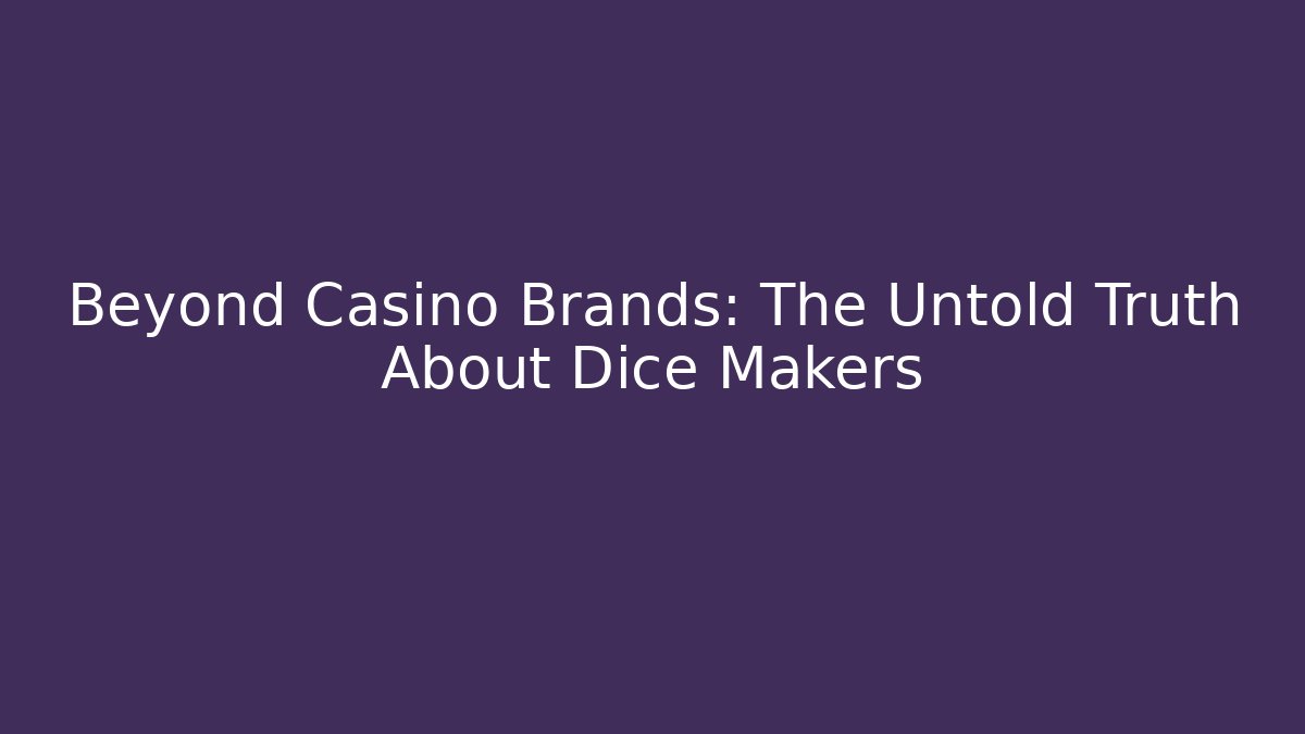 Beyond Casino Brands: The Untold Truth About Dice Makers