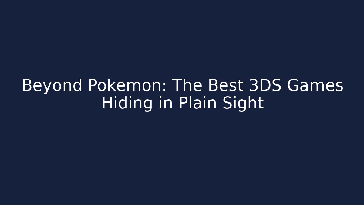 Beyond Pokémon: The Best 3DS Games Hiding in Plain Sight