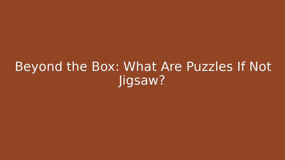 Beyond the Box: What Are Puzzles If Not Jigsaw?