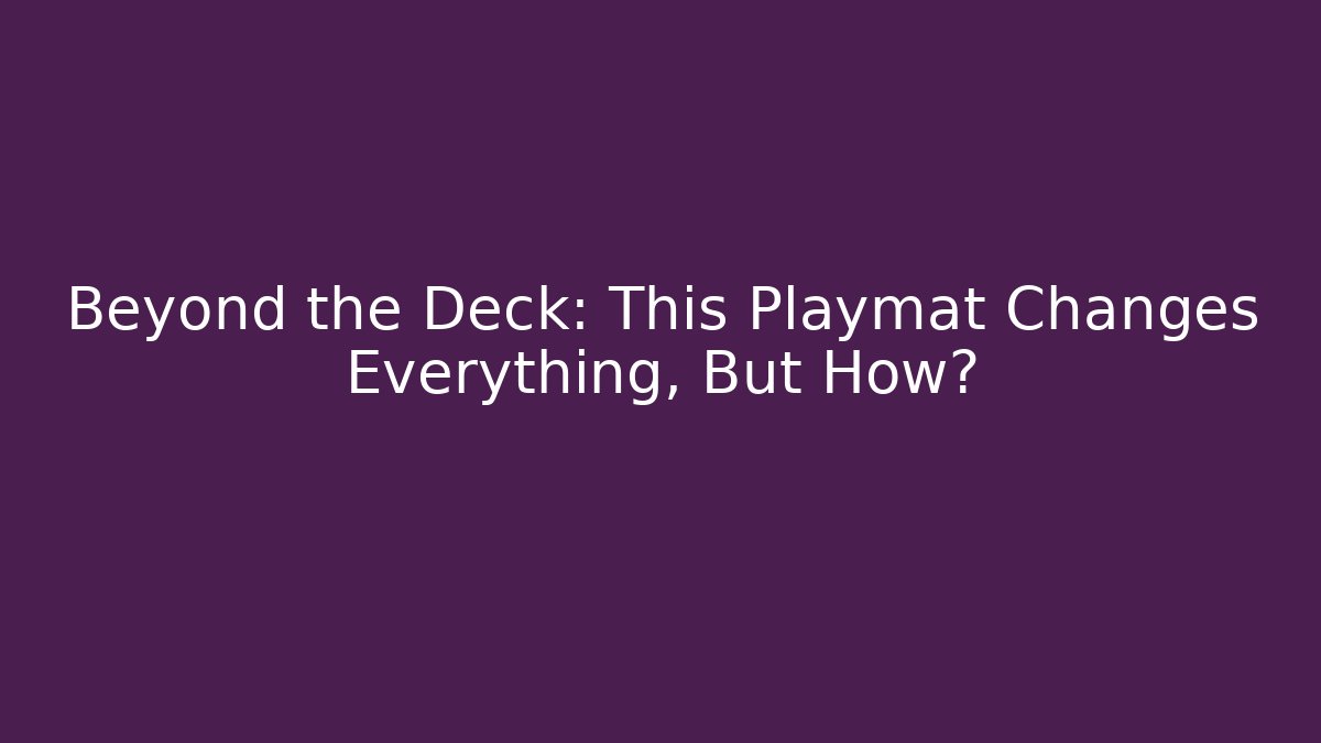 Beyond the Deck: This Playmat Changes Everything, But How?