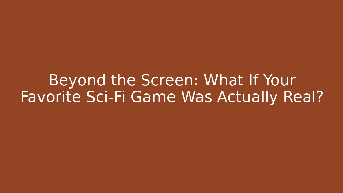 Beyond the Screen: What If Your Favorite Sci-Fi Game Was Actually Real?