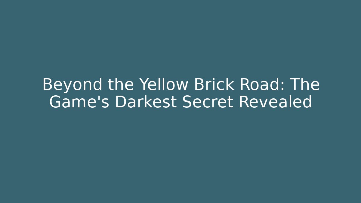 Beyond the Yellow Brick Road: The Game's Darkest Secret Revealed